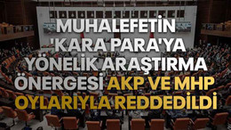Muhalefetin 'kara para'ya yönelik araştırma önergesi AKP ve MHP oylarıyla reddedildi